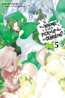 Is It Wrong To Try To Pick Up Girls In A Dungeon?, Vol. 5 (Novel)