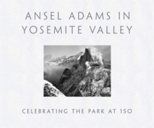 Ansel Adams in Yosemite Valley: Celebrating the Park at 150, Hardback Book Ansel Adams in Yosemite Valley: Celebrating the Park at 150, Hardback Book