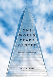 One World Trade Center : Biography of the Building, Hardback Book One World Trade Center : Biography of the Building, Hardback Book