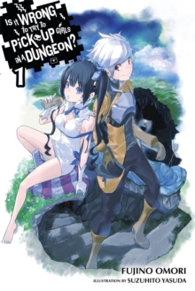 Is It Wrong to Try to Pick Up Girls in a Dungeon?, Vol. 1 (light novel), Paperback / softback Book Is It Wrong to Try to Pick Up Girls in a Dungeon?, Vol. 1 (light novel), Paperback / softback Book