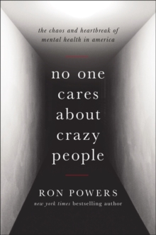No One Cares About Crazy People : My Family and the Heartbreak of Mental Illness in America, Hardback Book No One Cares About Crazy People : My Family and the Heartbreak of Mental Illness in America, Hardback Book