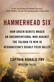 Hammerhead Six : How Green Berets Waged an Unconventional War Against the Taliban to Win in Afghanistan's Deadly Pech Valley, Paperback Book Hammerhead Six : How Green Berets Waged an Unconventional War Against the Taliban to Win in Afghanistan's Deadly Pech Valley, Paperback Book