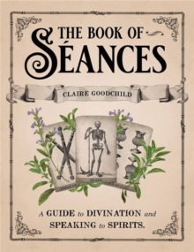 The Book of Seances : A Guide to Divination and Speaking to Spirits