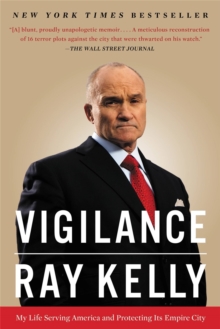 Vigilance : My Life Serving America and Protecting Its Empire City, Paperback / softback Book Vigilance : My Life Serving America and Protecting Its Empire City, Paperback / softback Book