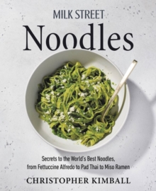 Milk Street Noodles : Secrets to the Worlds Best Noodles, from Fettuccine Alfredo to Pad Thai to Shoyu Ramen