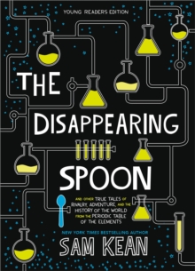 The Disappearing Spoon : And Other True Tales Of Rivalry, Adventure, And The History Of The World From The Periodic Table Of The Elements (Young Readers Edition)