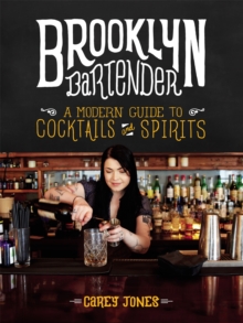 The Brooklyn Bartender : A Modern Guide to Cocktails and Spirits, Hardback Book The Brooklyn Bartender : A Modern Guide to Cocktails and Spirits, Hardback Book