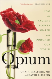 Opium : How an Ancient Flower Shaped and Poisoned Our World, Paperback / softback Book Opium : How an Ancient Flower Shaped and Poisoned Our World, Paperback / softback Book