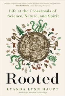 Rooted : Life at the Crossroads of Science, Nature, and Spirit