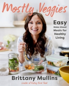 Mostly Veggies : Easy Make-Ahead Meals for Healthy Living