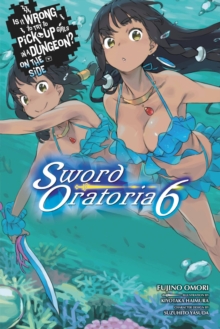 Is It Wrong to Try to Pick Up Girls in a Dungeon? Sword Oratoria, Vol. 6 (light novel), Paperback / softback Book Is It Wrong to Try to Pick Up Girls in a Dungeon? Sword Oratoria, Vol. 6 (light novel), Paperback / softback Book