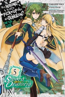 Little, Brown & Company Is It Wrong To Try To Pick Up Girls In A Dungeon? On The Side, Sword Oratoria, Vol. 5 (manga)