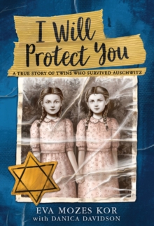 I Will Protect You : A True Story Of Twins Who Survived Auschwitz