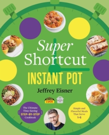 Super Shortcut Instant Pot : The Ultimate Time-Saving Step-by-Step Cookbook