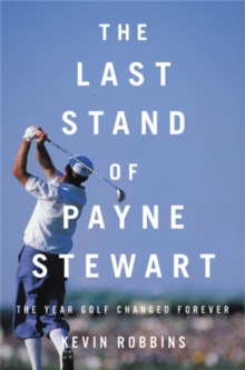 The Last Stand of Payne Stewart : The Year Golf Changed Forever, Hardback Book The Last Stand of Payne Stewart : The Year Golf Changed Forever, Hardback Book