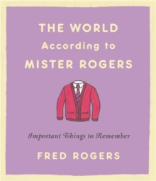 The World According to Mister Rogers (Reissue) : Important Things to Remember