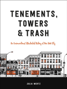 Tenements, Towers & Trash : An Unconventional Illustrated History of New York City