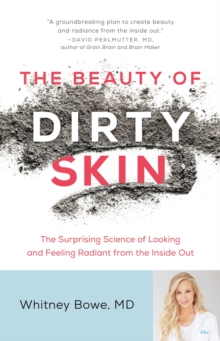 The Beauty of Dirty Skin : The Surprising Science of Looking and Feeling Radiant from the Inside Out, Hardback Book The Beauty of Dirty Skin : The Surprising Science of Looking and Feeling Radiant from the Inside Out, Hardback Book