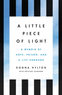 A Little Piece of Light : A Memoir of Hope, Prison, and a Life Unbound, Hardback Book A Little Piece of Light : A Memoir of Hope, Prison, and a Life Unbound, Hardback Book
