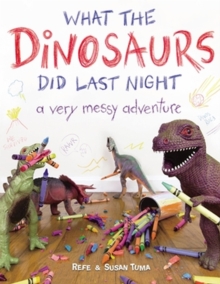 What the Dinosaurs Did Last Night : A Very Messy Adventure