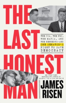 The Last Honest Man : The CIA, the FBI, the Mafia, and the Kennedys-and One Senator's Fight to Save Democracy