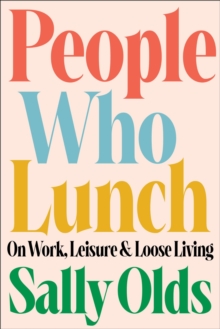 People Who Lunch : On Work, Leisure, and Loose Living