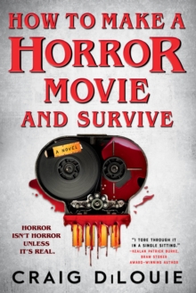 How to Make a Horror Movie and Survive : A Novel