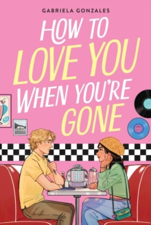 How to Love You When You're Gone