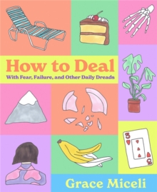 How to Deal : With Fear, Failure, and Other Daily Dreads