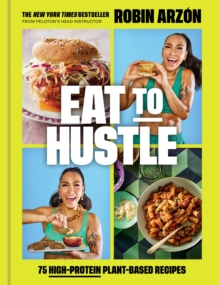 Eat to Hustle : 75 High-Protein Plant-Based Recipes (A Cookbook)
