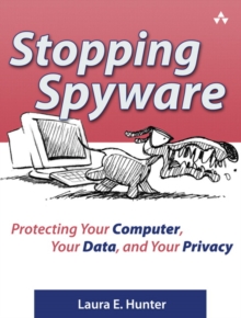 Stopping Spyware Secure PDF : Protecting Your Computer, Your Data, and Your Privacy