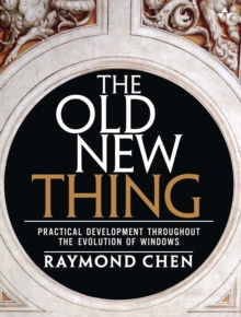 The Old New Thing : Practical Development Throughout the Evolution of Windows, Paperback / softback Book The Old New Thing : Practical Development Throughout the Evolution of Windows, Paperback / softback Book