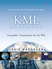 The KML Handbook : Geographic Visualization for the Web, Paperback / softback Book The KML Handbook : Geographic Visualization for the Web, Paperback / softback Book