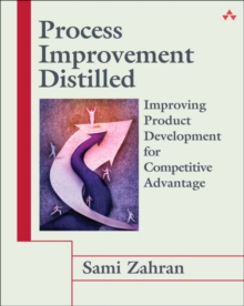 Process Improvement Distilled : Improving Product Development for Competitive Advantage, Paperback / softback Book Process Improvement Distilled : Improving Product Development for Competitive Advantage, Paperback / softback Book