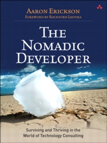 Nomadic Developer, The : Surviving and Thriving in the World of Technology Consulting