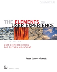 Elements of User Experience, The : User-Centered Design for the Web and Beyond