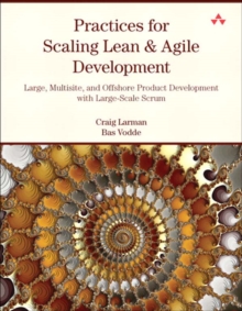 Practices for Scaling Lean & Agile Development : Large, Multisite, and Offshore Product Development with Large-Scale Scrum