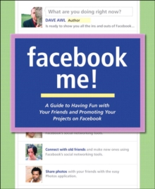 Facebook Me! A Guide to Having Fun with Your Friends and Promoting Your Projects on Facebook