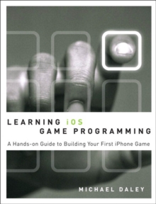 Learning iOS Game Programming : A Hands-On Guide to Building Your First iPhone Game