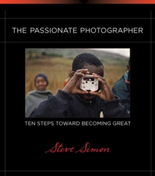The Passionate Photographer : Ten Steps Toward Becoming Great, Paperback / softback Book The Passionate Photographer : Ten Steps Toward Becoming Great, Paperback / softback Book