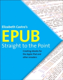 EPUB Straight to the Point : Creating ebooks for the Apple iPad and other ereaders, Paperback / softback Book EPUB Straight to the Point : Creating ebooks for the Apple iPad and other ereaders, Paperback / softback Book