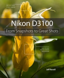Nikon D3100 : From Snapshots to Great Shots, Paperback / softback Book Nikon D3100 : From Snapshots to Great Shots, Paperback / softback Book