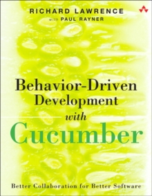 Behavior-Driven Development with Cucumber : Better Collaboration for Better Software