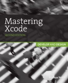 Mastering Xcode : Develop and Design, Paperback Book Mastering Xcode : Develop and Design, Paperback Book