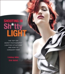 Shooting in Sh*tty Light : The Top Ten Worst Photography Lighting Situations and How to Conquer Them, Paperback / softback Book Shooting in Sh*tty Light : The Top Ten Worst Photography Lighting Situations and How to Conquer Them, Paperback / softback Book