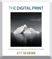 The Digital Print : Preparing Images in Lightroom and Photoshop for Printing, Paperback / softback Book The Digital Print : Preparing Images in Lightroom and Photoshop for Printing, Paperback / softback Book
