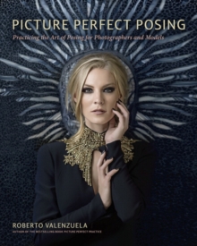 Picture Perfect Posing : Practicing the Art of Posing for Photographers and Models, Paperback / softback Book Picture Perfect Posing : Practicing the Art of Posing for Photographers and Models, Paperback / softback Book
