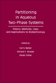 Partitioning In Aqueous Two - Phase System : Theory, Methods, Uses, And Applications To Biotechnology