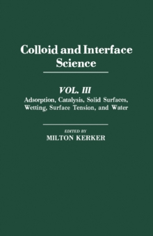 Colloid and Interface Science V3 : Adsorption, Catalysis, Solid Surfaces, Wetting, Surface Tension, And Water