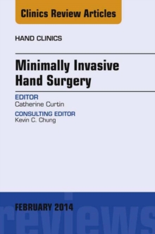 Minimally Invasive Hand Surgery; An Issue of Hand Clinics : Minimally Invasive Hand Surgery; An Issue of Hand Clinics